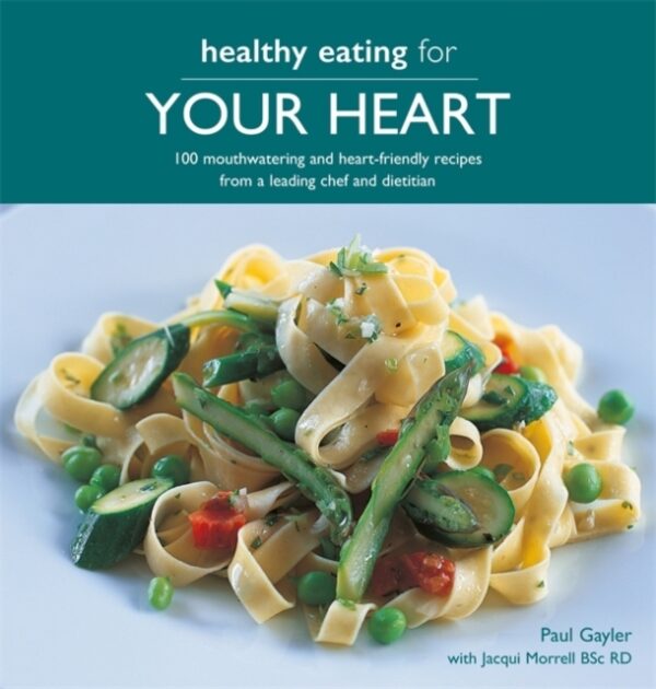 Healthy Eating for your Heart : 100 mouthwatering and heart-friendly recipes from a leading chef and dietitian by Paul Gayler, Jacqui Lynas